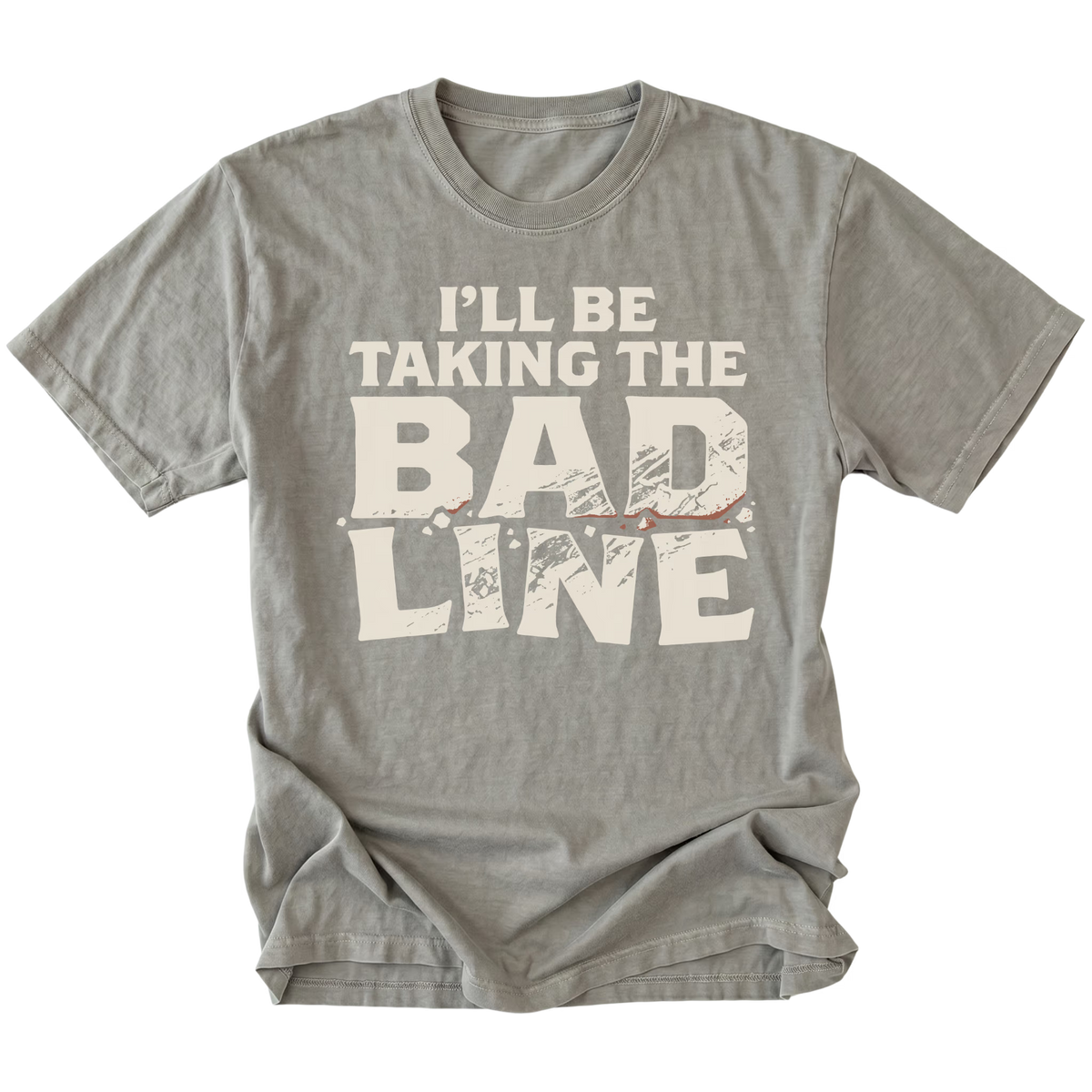 A gray short-sleeve t-shirt with a distressed cream-colored graphic text that reads 'I'LL BE TAKING THE BAD LINE' across the chest, displayed flat against a solid white background.