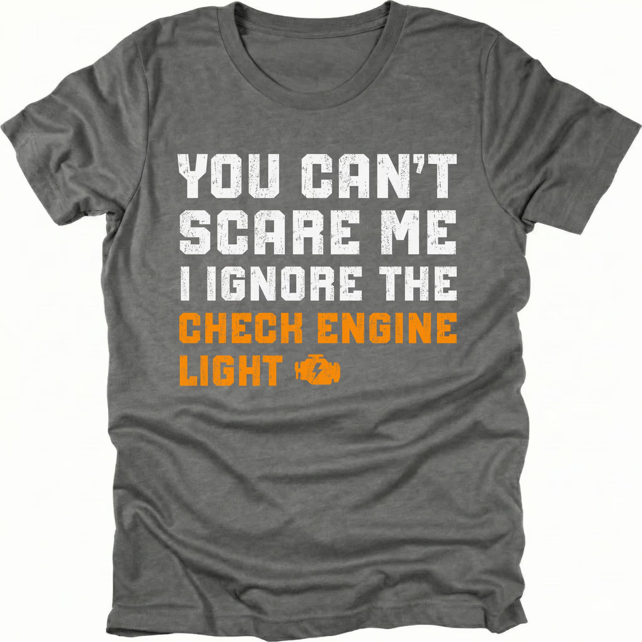 Grey t-shirt with bold distressed text reading “You Can’t Scare Me I Ignore the Check Engine Light” with an orange check engine icon on the front.