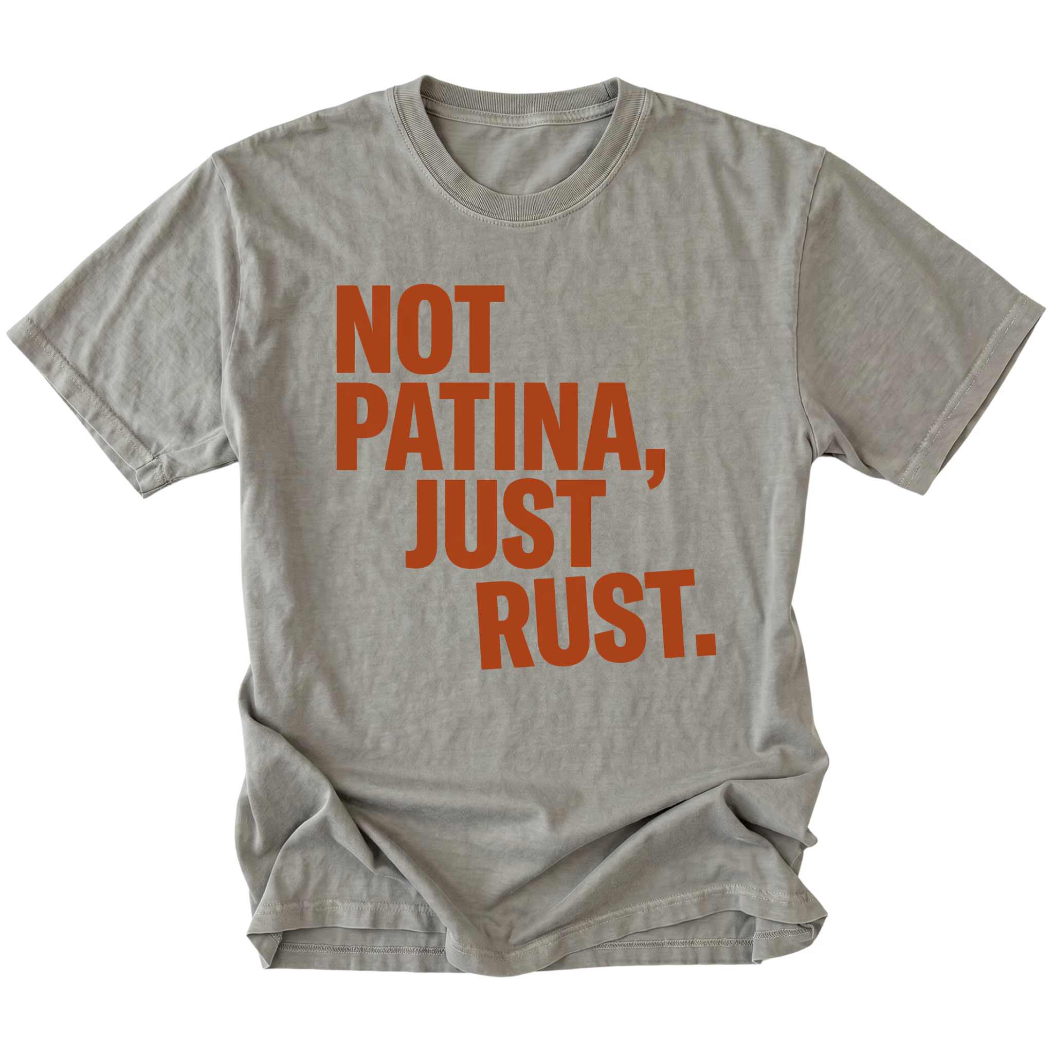 Grey t-shirt with bold rust-colored text reading Not Patina, Just Rust on the front.