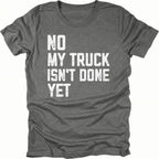 Grey T-Shirt with distressed white text reading "No My Truck Isn't Done Yet" front view by Trail Snark.