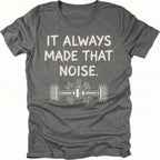 Grey t-shirt with the phrase It Always Made That Noise and a line-art axle illustration, front view by Trail Snark.