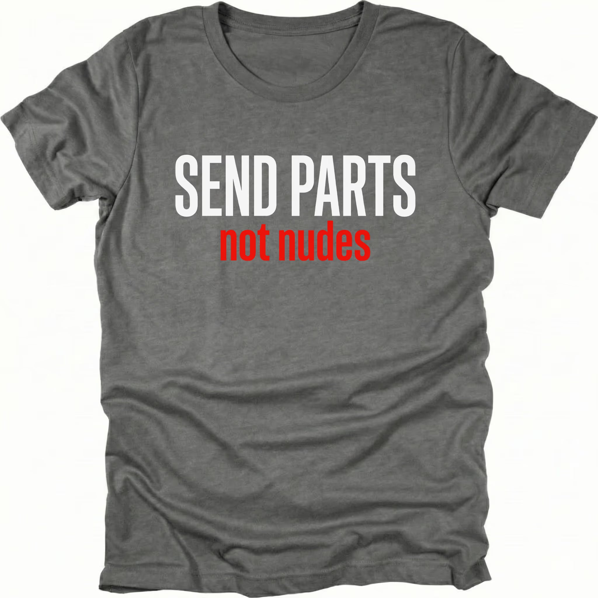 Grey T-Shirt with bold white and red text reading “Send Parts Not Nudes” shown on front view by Trail Snark.