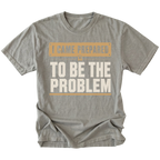 Grey T-shirt with an I Came Prepared To Be The Problem design shown from the front by Trail Snark.