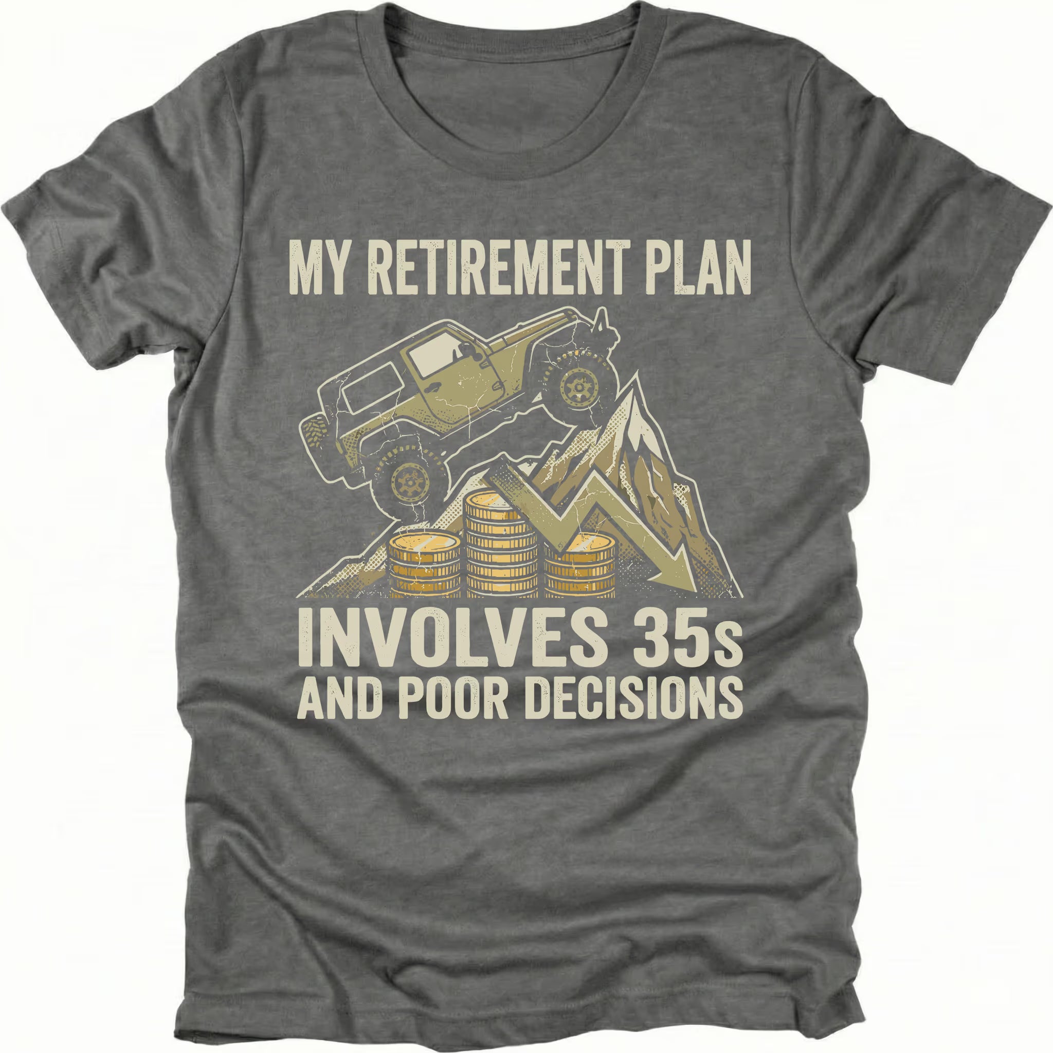 grey t-shirt featuring an off-road Jeep climbing over coins and a downward graph with text reading My Retirement Plan Involves 35s and Poor Decisions, front view by Trail Snark.