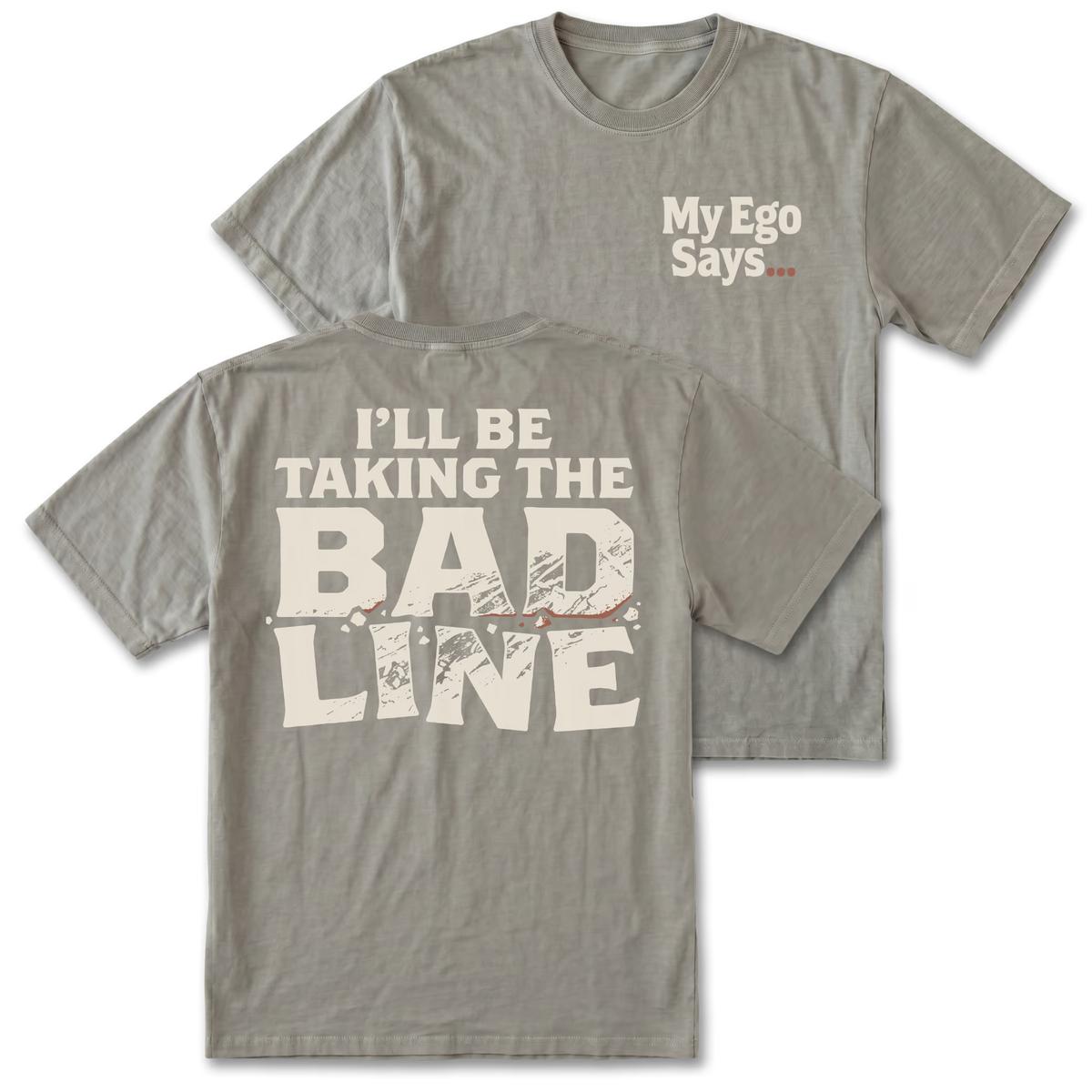 Two views of a taupe gray short-sleeve t-shirt on a white background. The front view shows the text 'My Ego Says.  The back features the text 'I'LL BE TAKING THE BAD LINE'.