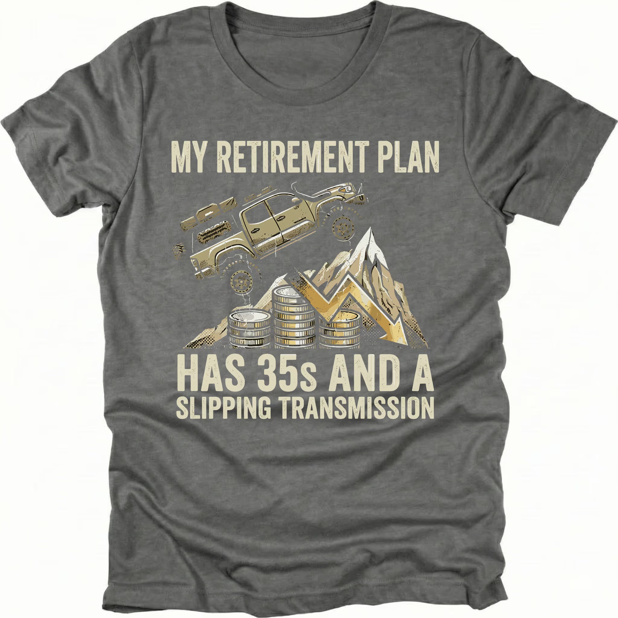 Grey t-shirt featuring an off-road truck on a downward graph with coins and text reading My Retirement Plan Has 35s and a Slipping Transmission, front view.