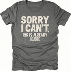 Grey t-shirt with bold distressed white text reading “Sorry I Can’t, Rig Is Already Loaded” printed on the front.
