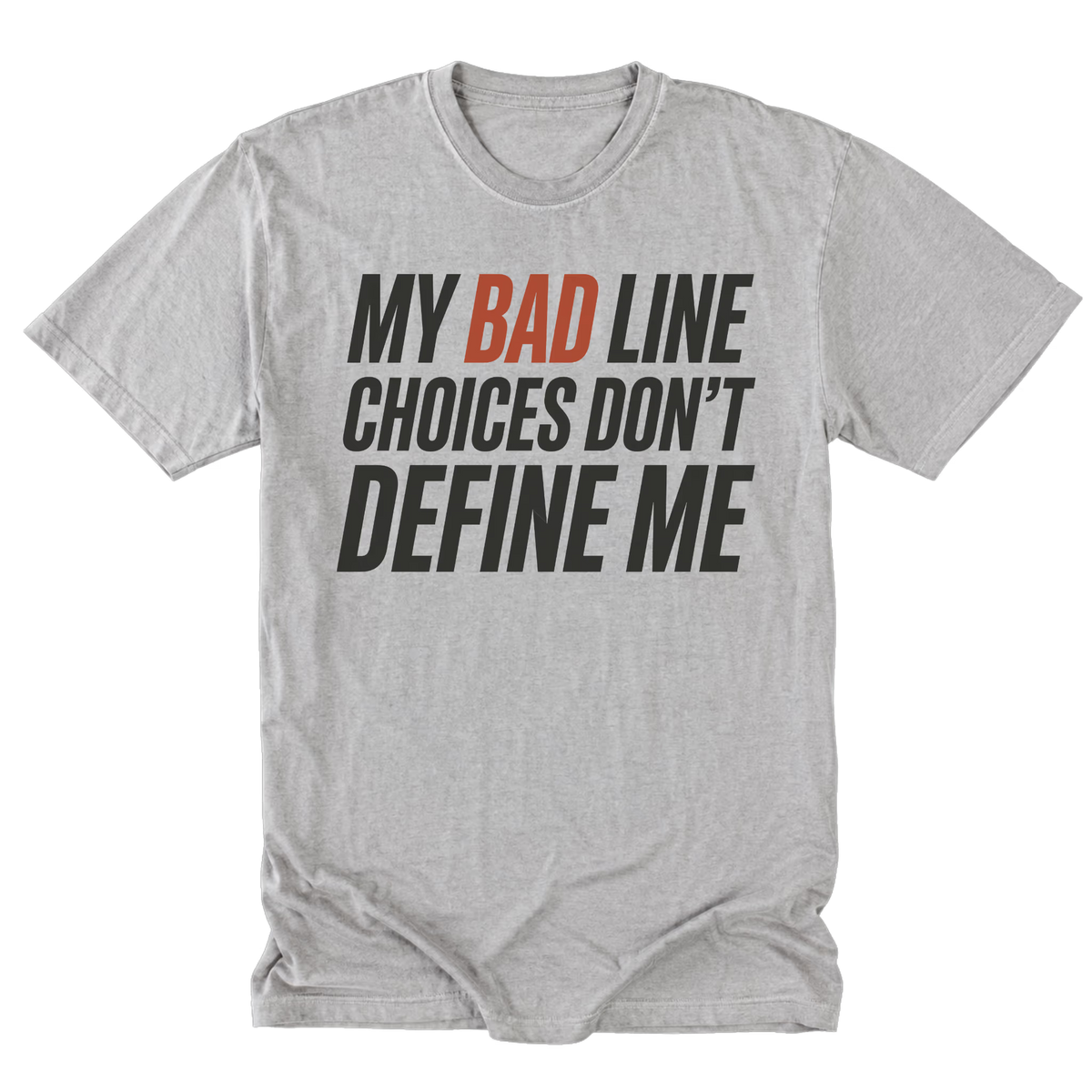 Light Steel gray crewneck T-shirt shown from the front with large slanted black lettering reading "MY BAD LINE CHOICES DON'T DEFINE ME"; "BAD" is highlighted in rust orange.