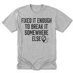 Light Steel Tall Tee featuring the Fixed It Enough to Break It Somewhere Else design on the front by Trail Snark.