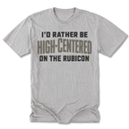 A light heather gray short-sleeve t-shirt with a humorous slogan printed on the front. The text reads 'I'D RATHER BE HIGH-CENTERED ON THE RUBICON' in black and brown block lettering.