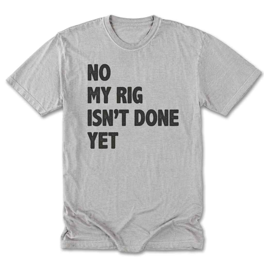 Light Steel Tall Tee featuring the No My Rig Isn’t Done Yet design on the front by Trail Snark.