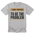 Light Steel Tall Tee featuring the I Came Prepared to Be the Problem design on the front by Trail Snark.