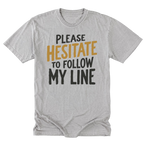 A light steel gray tall tee featuring the text 'PLEASE HESITATE TO FOLLOW MY LINE' in white and yellow gold on a white background.