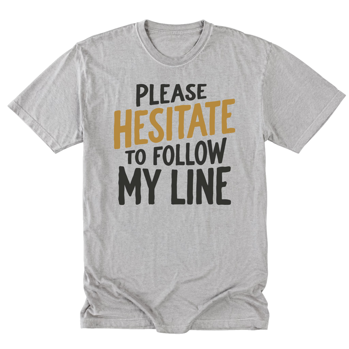 A light steel gray tall tee featuring the text 'PLEASE HESITATE TO FOLLOW MY LINE' in white and yellow gold on a white background.
