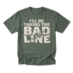 A military green short-sleeve t-shirt with a distressed cream-colored graphic text that reads 'I'LL BE TAKING THE BAD LINE' across the chest, displayed on a clean white background.