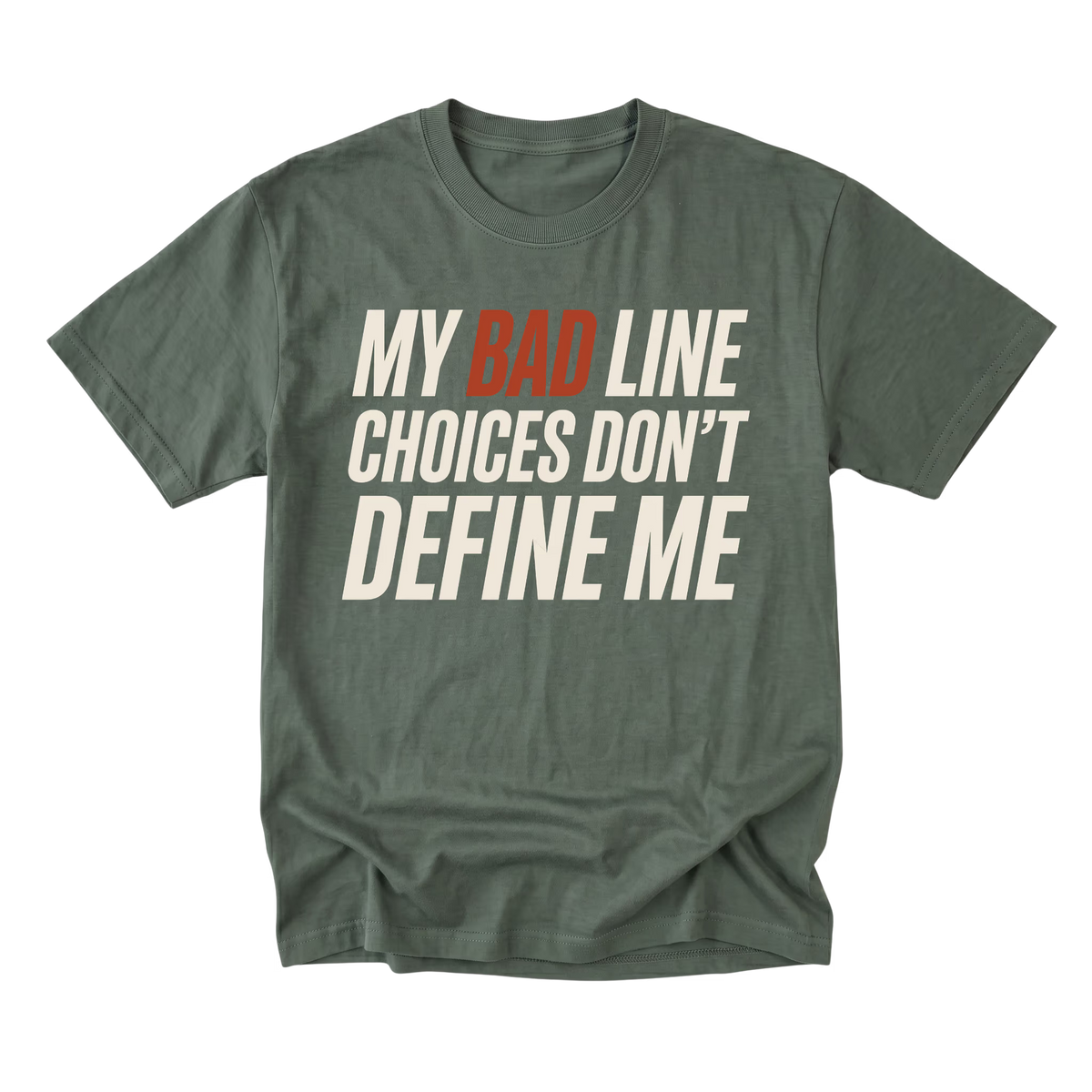 Military Green crewneck T-shirt shown from the front with large slanted off-white lettering reading "MY BAD LINE CHOICES DON'T DEFINE ME"; "BAD" is highlighted in rust orange.