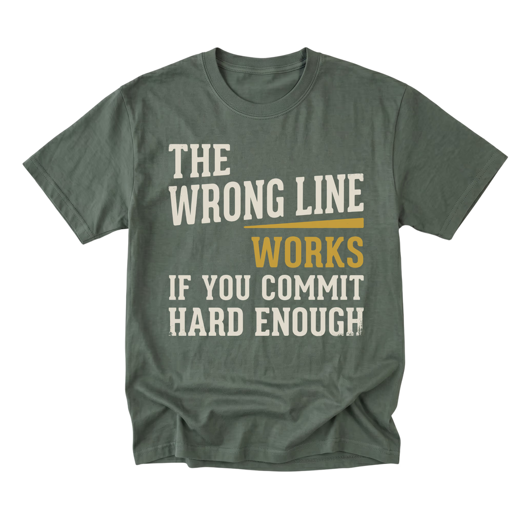 A military green crewneck t-shirt with a distressed graphic text print that reads 'THE WRONG LINE WORKS IF YOU COMMIT HARD ENOUGH' in cream and mustard yellow lettering, displayed on a solid white background.