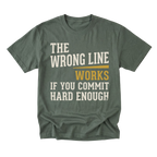 A military green crewneck t-shirt with a distressed graphic text print that reads 'THE WRONG LINE WORKS IF YOU COMMIT HARD ENOUGH' in cream and mustard yellow lettering, displayed on a solid white background.