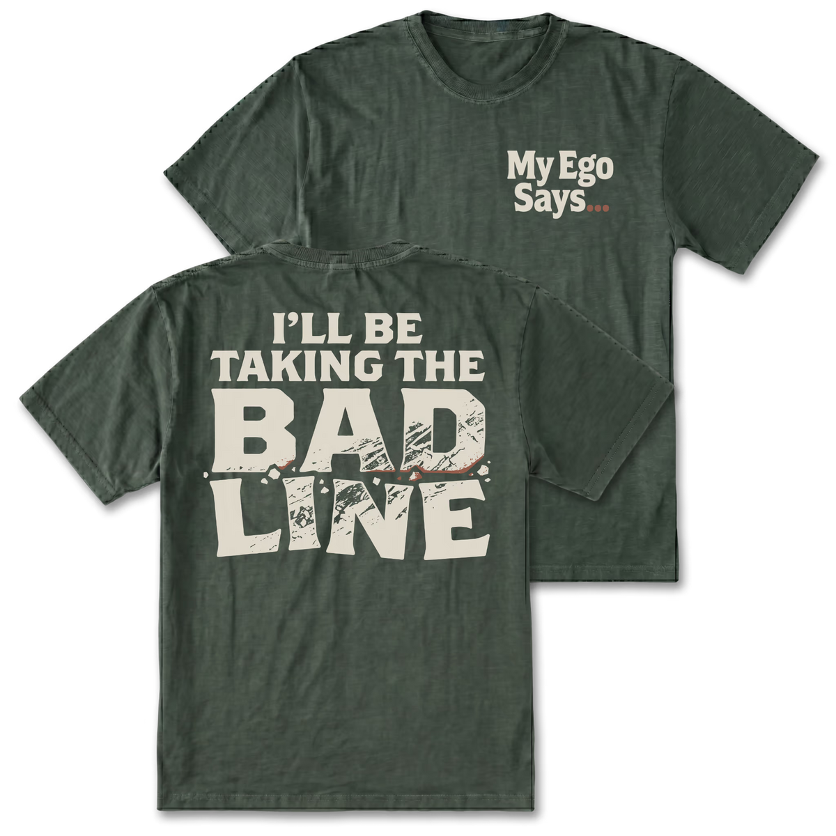 Two views of a moss green graphic t-shirt on a white background. The front view shows the text 'MyEgo Says'.  The back features the text 'I'LL BE TAKING THE BAD LINE'.