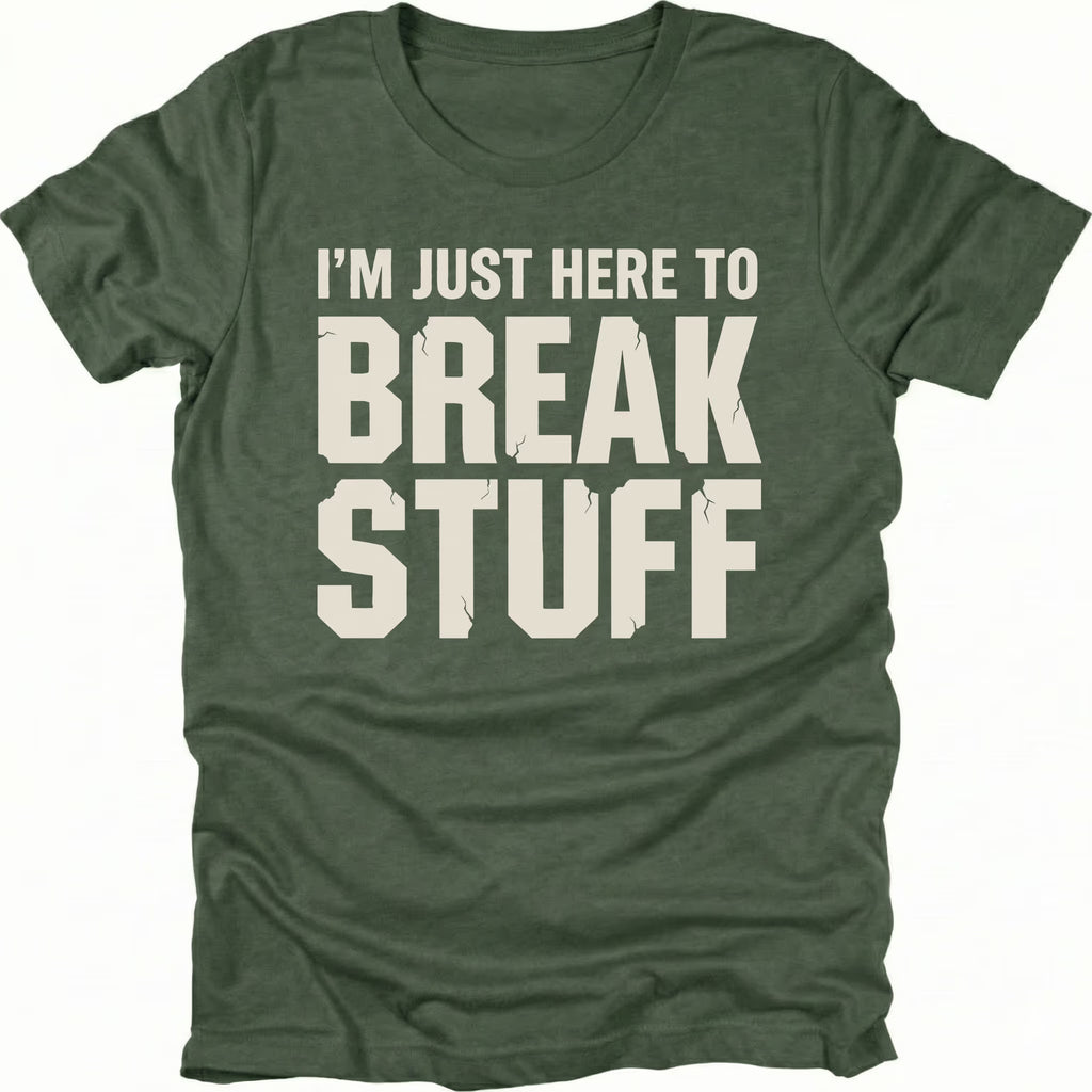 Moss t-shirt with bold distressed text reading I’m Just Here To Break Stuff, front view by Trail Snark.