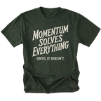 A moss green t-shirt with a distressed cream-colored graphic text that reads 'MOMENTUM SOLVES EVERYTHING UNTIL IT DOESN'T.' on a solid white background.