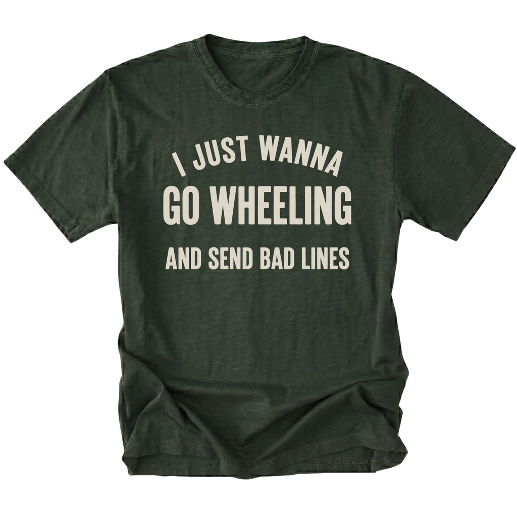 A military green short-sleeve t-shirt with distressed cream-colored text on the front that reads 'I JUST WANNA GO WHEELING AND SEND BAD LINES'.