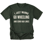 A military green short-sleeve t-shirt with distressed cream-colored text on the front that reads 'I JUST WANNA GO WHEELING AND SEND BAD LINES'.