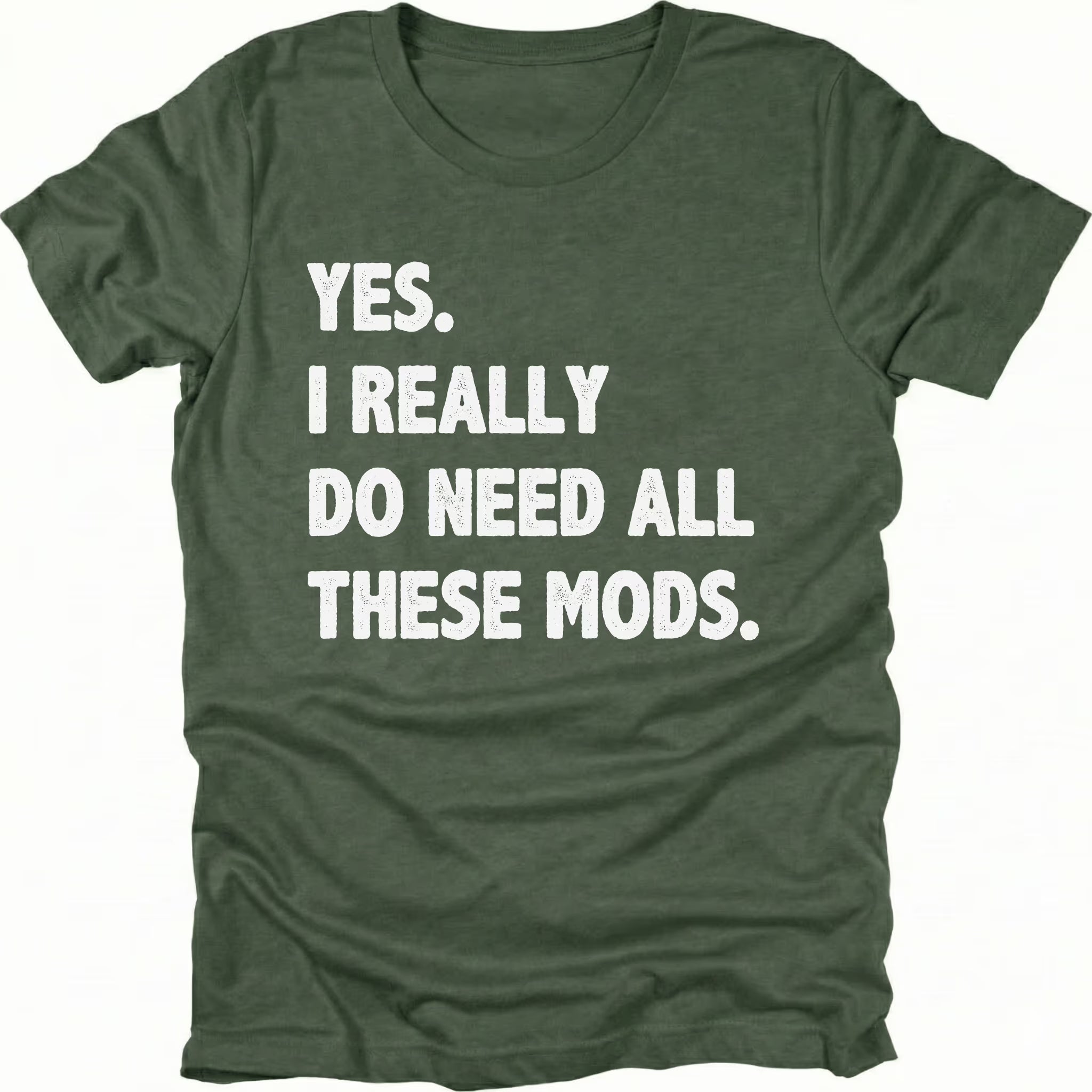 Moss t-shirt with bold white text reading “Yes I Really Do Need All These Mods” displayed on the front by Trail Snark.