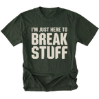 Moss t-shirt with bold distressed text reading I’m Just Here To Break Stuff, front view by Trail Snark.