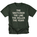 A moss green short-sleeve t-shirt with a distressed texture, featuring the phrase 'THE SKETCHIER THE LINE THE HELLER THE YEAH!' printed in a bold, light beige sans-serif font across the chest, displayed on a solid white background.