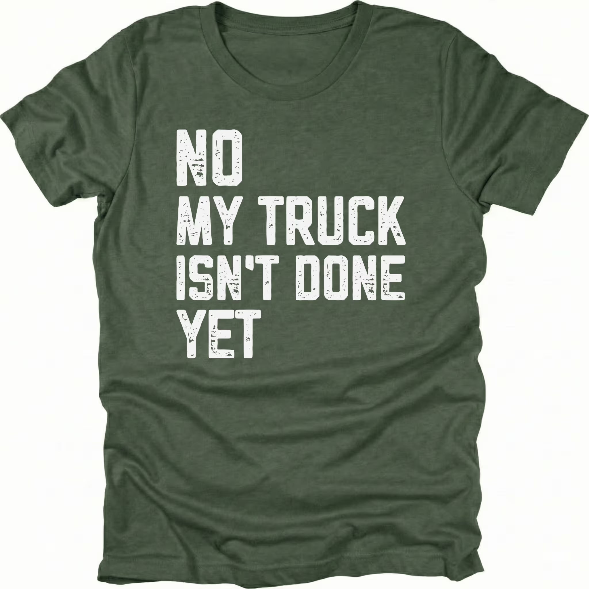 Moss T-Shirt with distressed white text reading "No My Truck Isn't Done Yet" front view by Trail Snark.