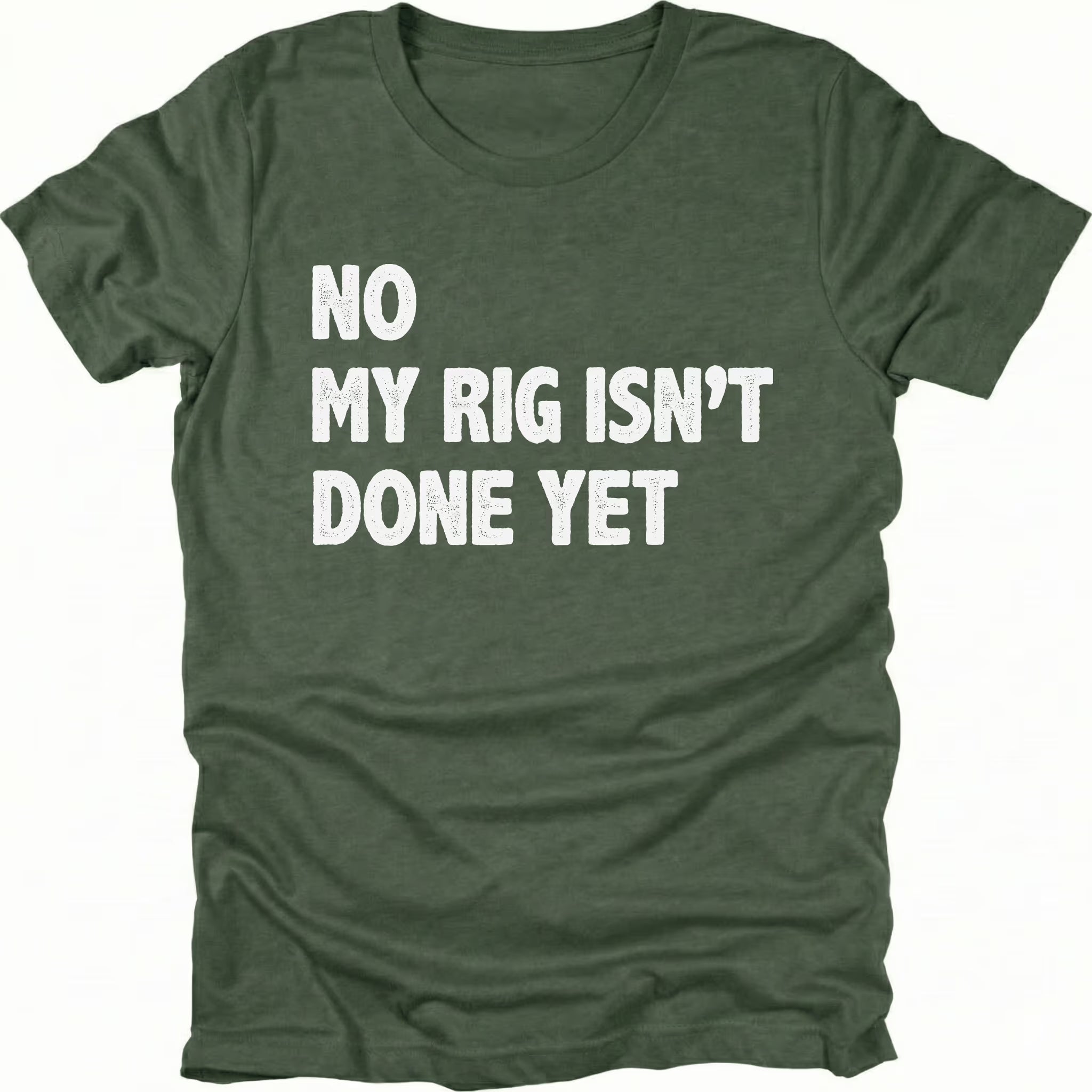Moss t-shirt with bold white text reading No My Rig Isn’t Done Yet, front view by Trail Snark.
