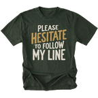 A moss green graphic t-shirt with the text 'PLEASE HESITATE TO FOLLOW MY LINE' printed on the front in white and mustard yellow, displayed against a solid white background.