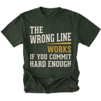 A moss green short-sleeve t-shirt with a distressed graphic text print that reads 'THE WRONG LINE WORKS IF YOU COMMIT HARD ENOUGH' in off-white and mustard yellow lettering, displayed on a solid white background.