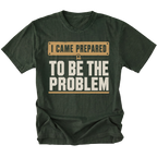 Moss T-shirt with an I Came Prepared To Be The Problem design shown from the front by Trail Snark.