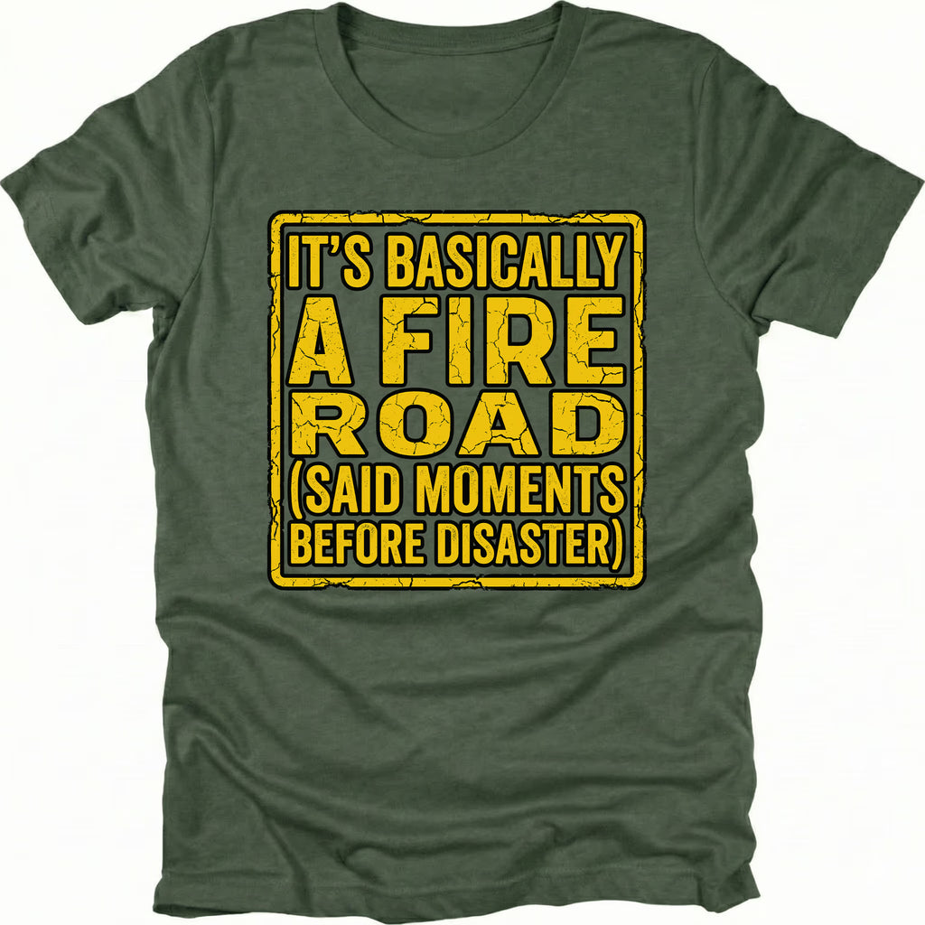 Moss t-shirt with yellow warning-style text reading Its Basically A Fire Road Said Moments Before Disaster, front view by Trail Snark.