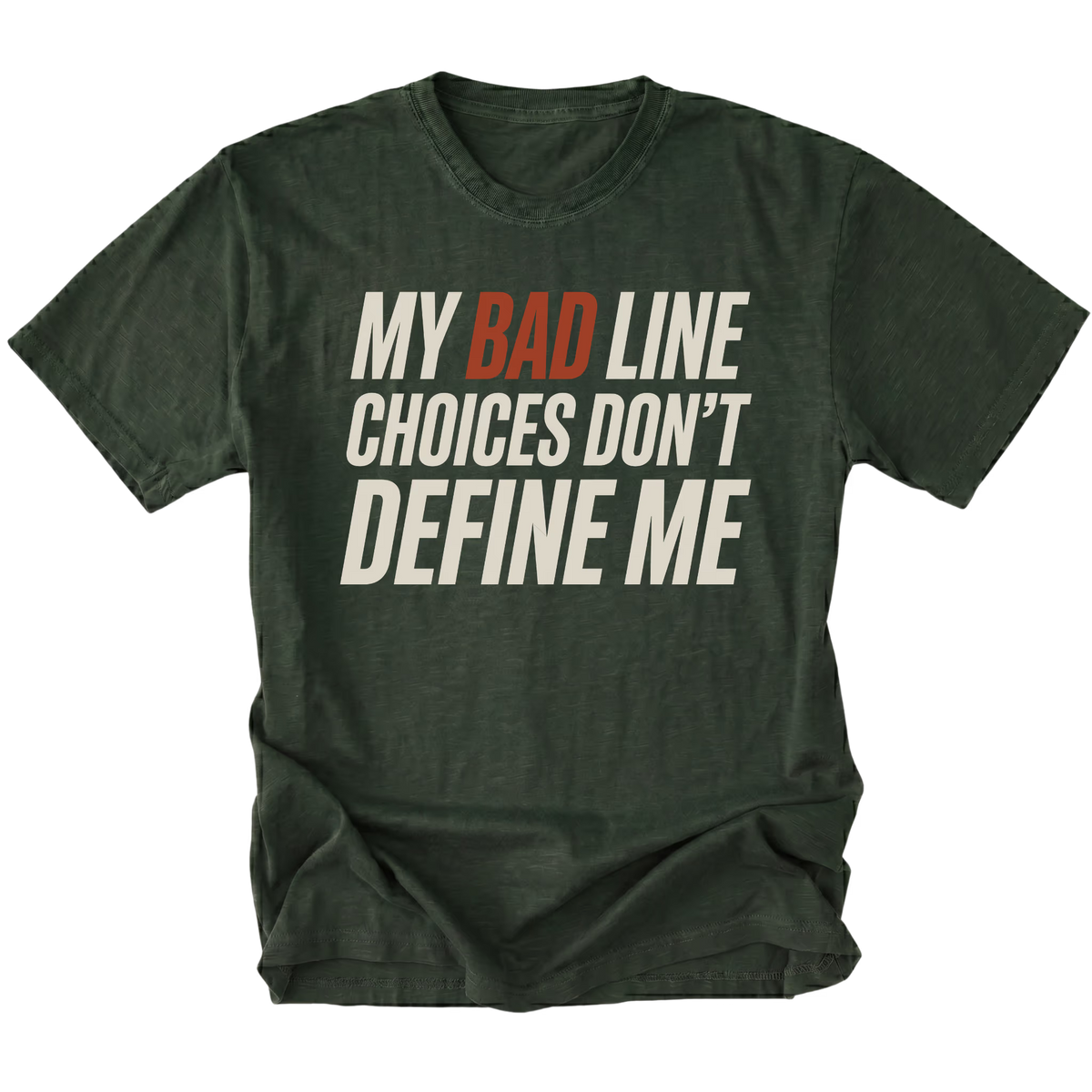 Moss green crewneck T-shirt shown from the front with large slanted off-white lettering reading "MY BAD LINE CHOICES DON'T DEFINE ME"; "BAD" is highlighted in rust orange.