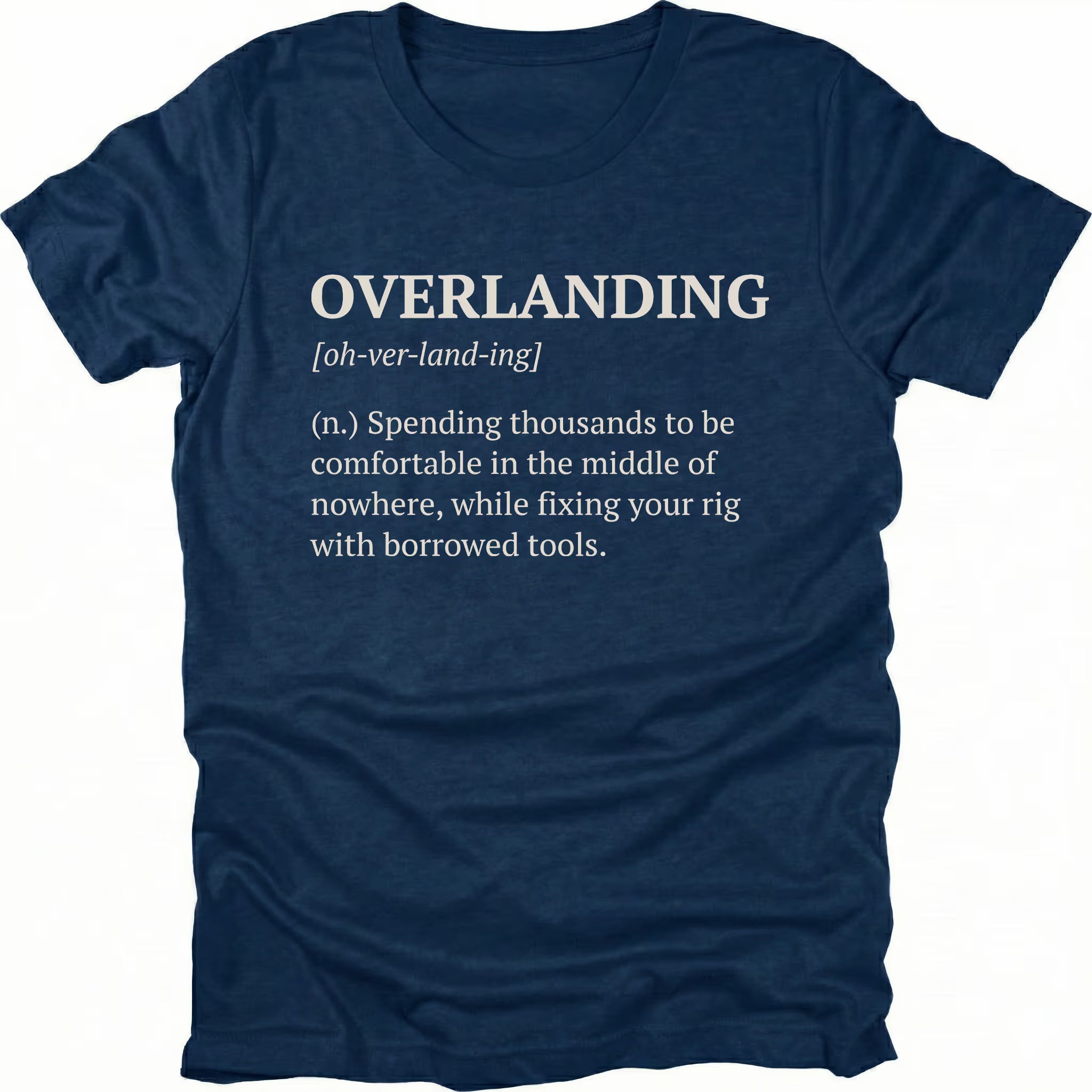 Navy T-Shirt with dictionary-style “Overlanding” definition about fixing rigs with borrowed tools shown on front view by Trail Snark.