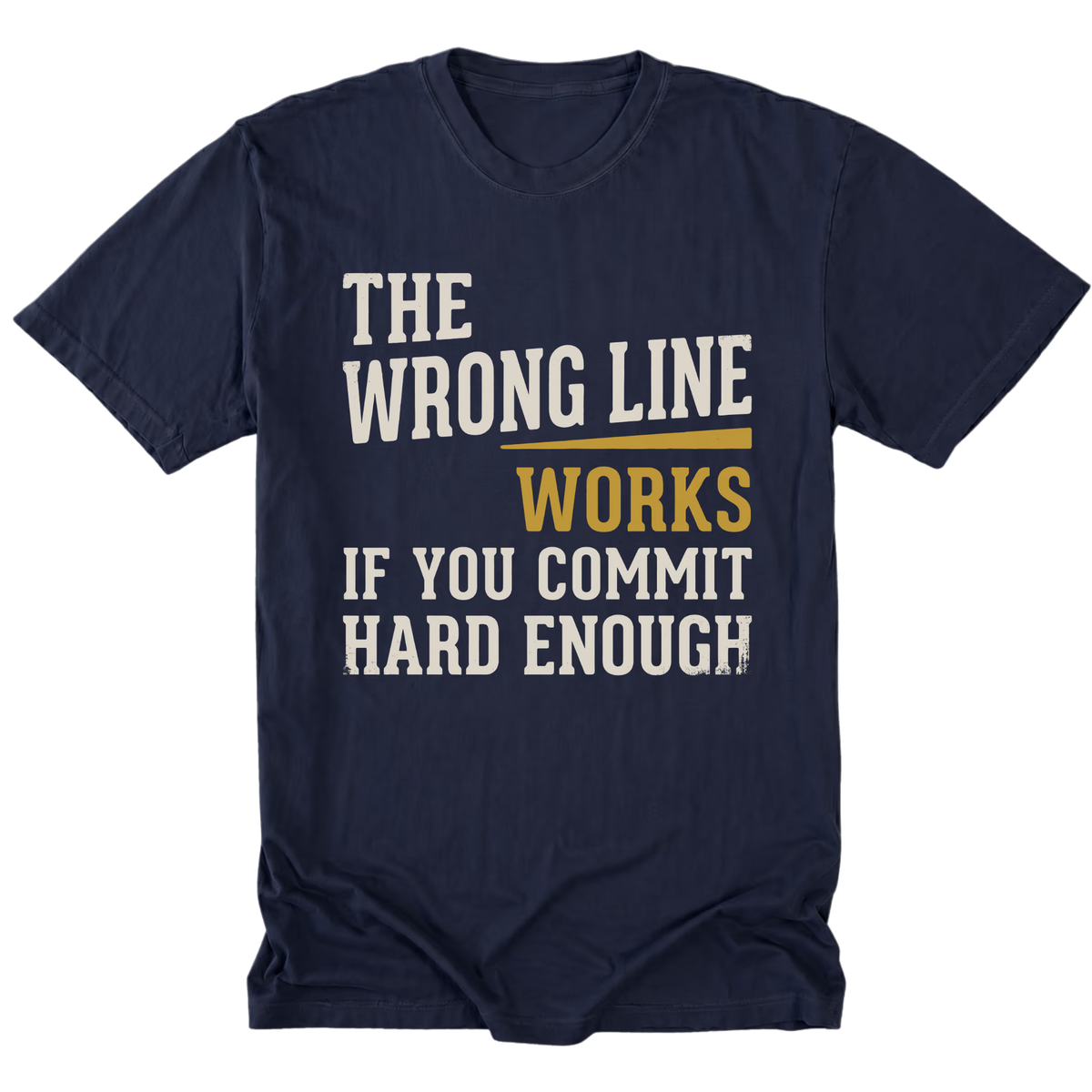 A navy blue short-sleeve t-shirt with a graphic text print reading 'THE WRONG LINE WORKS IF YOU COMMIT HARD ENOUGH' in cream and mustard yellow lettering, displayed on a solid white background.
