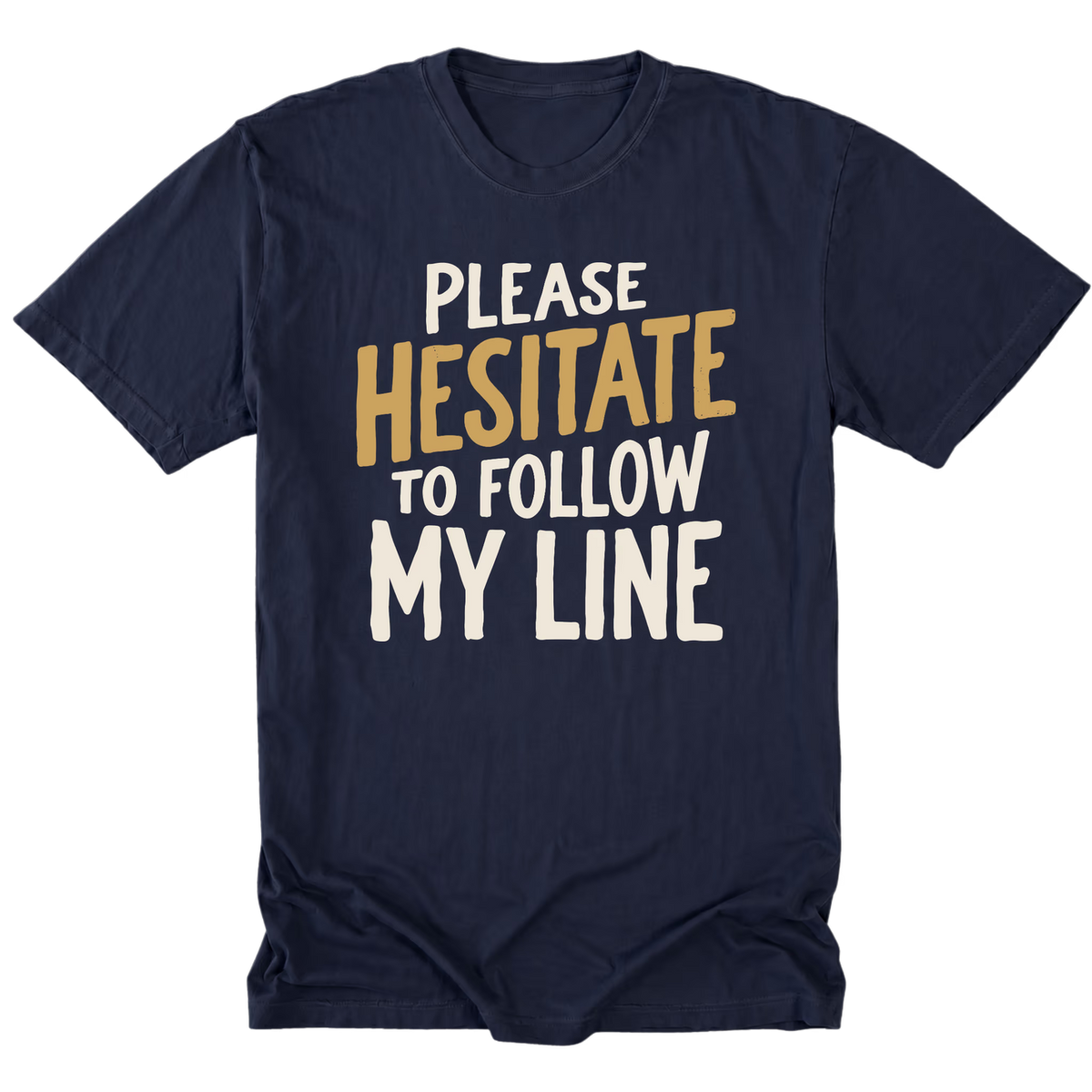 A navy blue tall tee featuring the text 'PLEASE HESITATE TO FOLLOW MY LINE' in white and yellow gold on a white background.