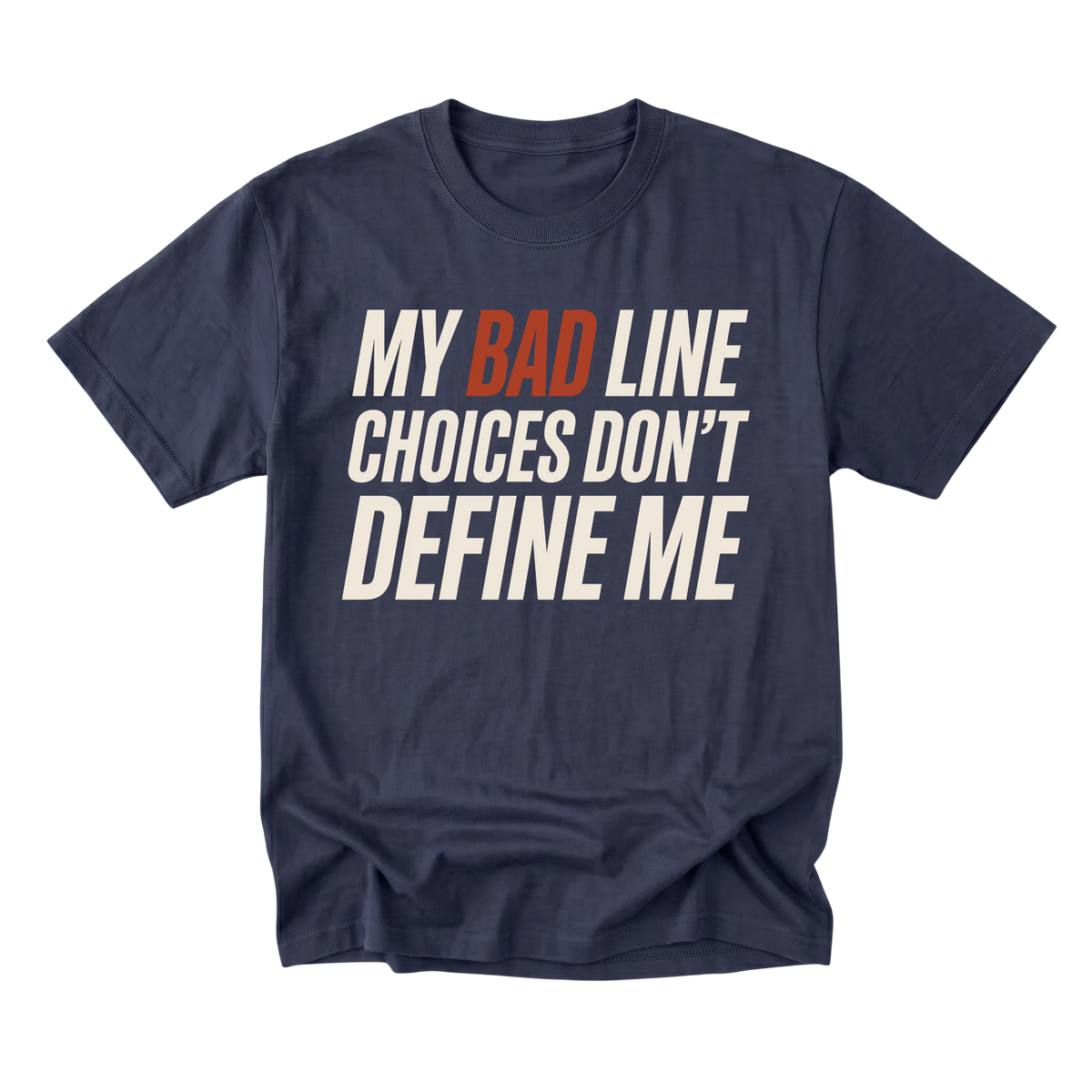 Navy blue crewneck T-shirt shown from the front with large slanted off-white lettering reading "MY BAD LINE CHOICES DON'T DEFINE ME"; "BAD" is highlighted in rust orange.