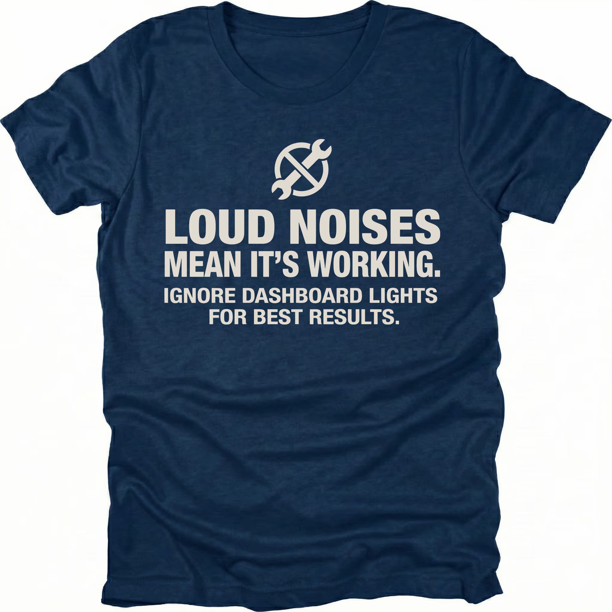 Navy t-shirt with wrench icon and text reading Loud Noises Mean It’s Working Ignore Dashboard Lights for Best Results, front view by Trail Snark.