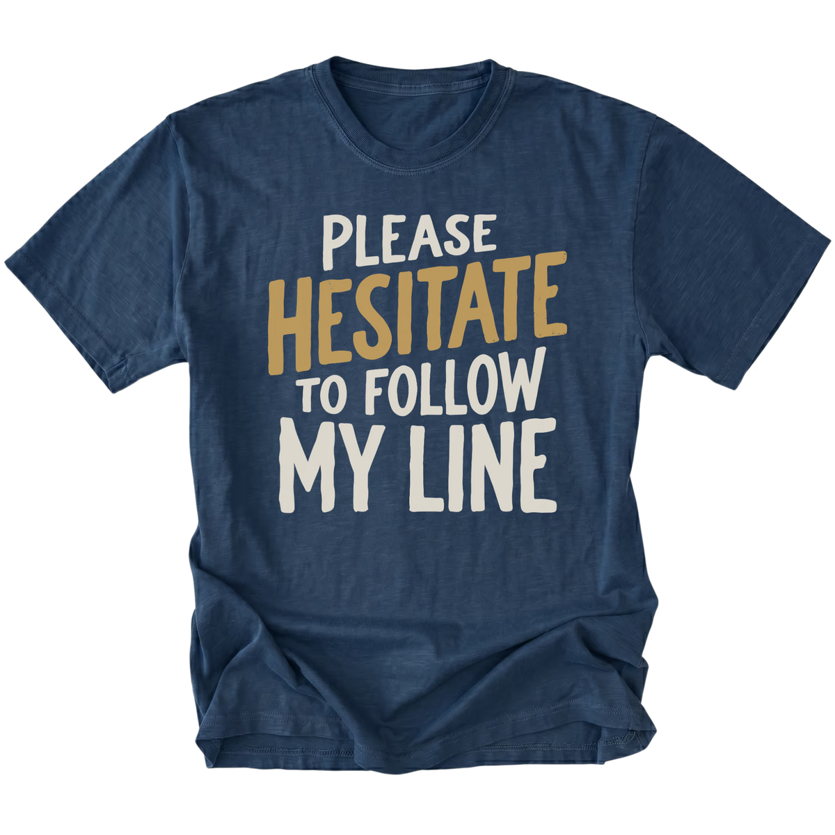 A navy blue graphic t-shirt with the text 'PLEASE HESITATE TO FOLLOW MY LINE' printed on the front in white and mustard yellow, displayed against a solid white background.