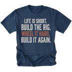 A navy blue short-sleeve t-shirt with a distressed white and orange text graphic on the front reading 'LIFE IS SHORT. BUILD THE RIG. WHEEL IT HARD. BUILD IT AGAIN.'