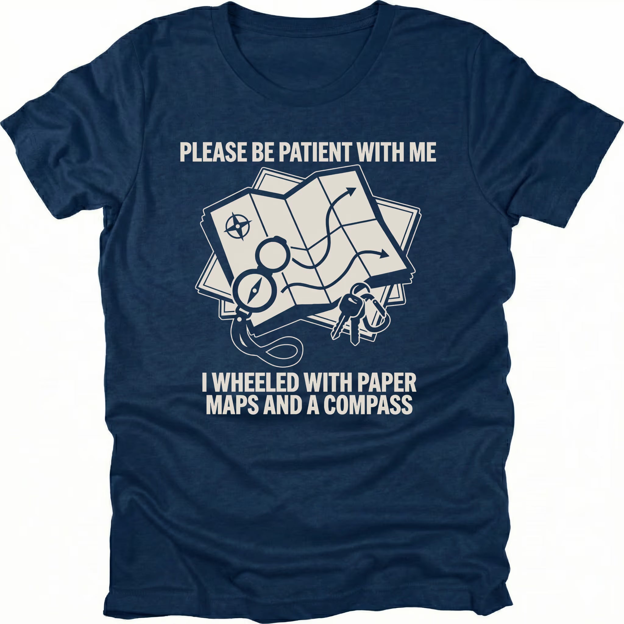 Navy T-Shirt with paper map and compass graphic reading “Please Be Patient With Me I Wheeled With Paper Maps And A Compass” shown on front view by Trail Snark.