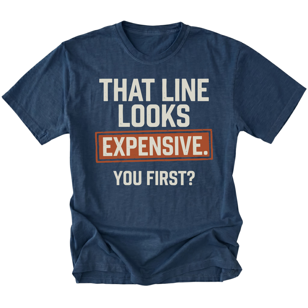A navy blue t-shirt featuring the text 'THAT LINE LOOKS EXPENSIVE. YOU FIRST?', on a white background.