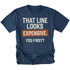 A navy blue t-shirt featuring the text 'THAT LINE LOOKS EXPENSIVE. YOU FIRST?', on a white background.