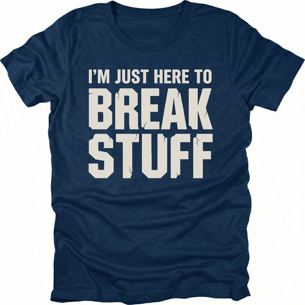 Navy t-shirt with bold distressed text reading I’m Just Here To Break Stuff, front view by Trail Snark.