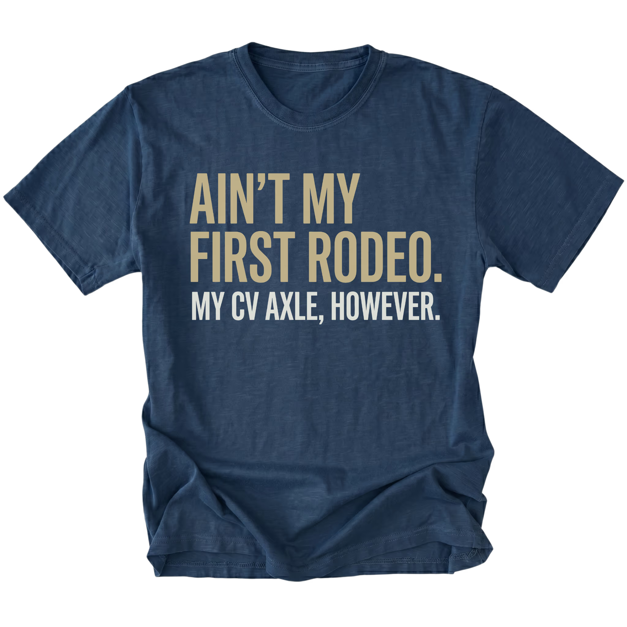 Navy T-Shirt featuring Ain’t My First Rodeo My CV Axle However text design on front view by Trail Snark.