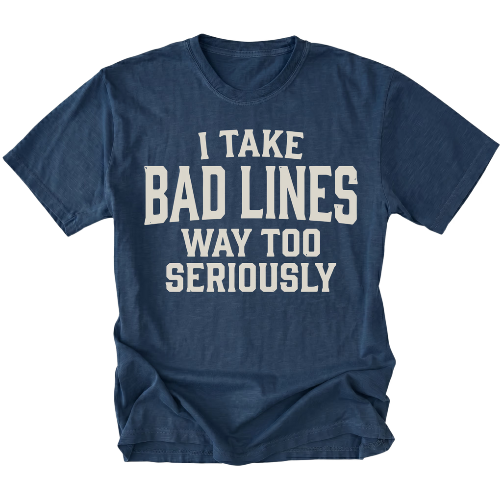 A navy blue short-sleeve t-shirt with distressed white text reading 'I TAKE BAD LINES WAY TOO SERIOUSLY' on the front, shown against a plain white background.